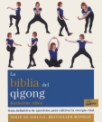 Biblia del Qigong, La. Guía definitiva de ejercicios para cultivar la energía vital