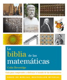 Biblia de las matemáticas, La. Guía para comprender y disfrutar el mundo de las matemáticas
