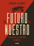 Futuro es nuestro, El. Historia de la izquierda en México