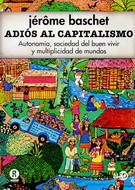 Adiós al capitalismo. Autonomía, sociedad del buen vivir y multiplicidad de mundos