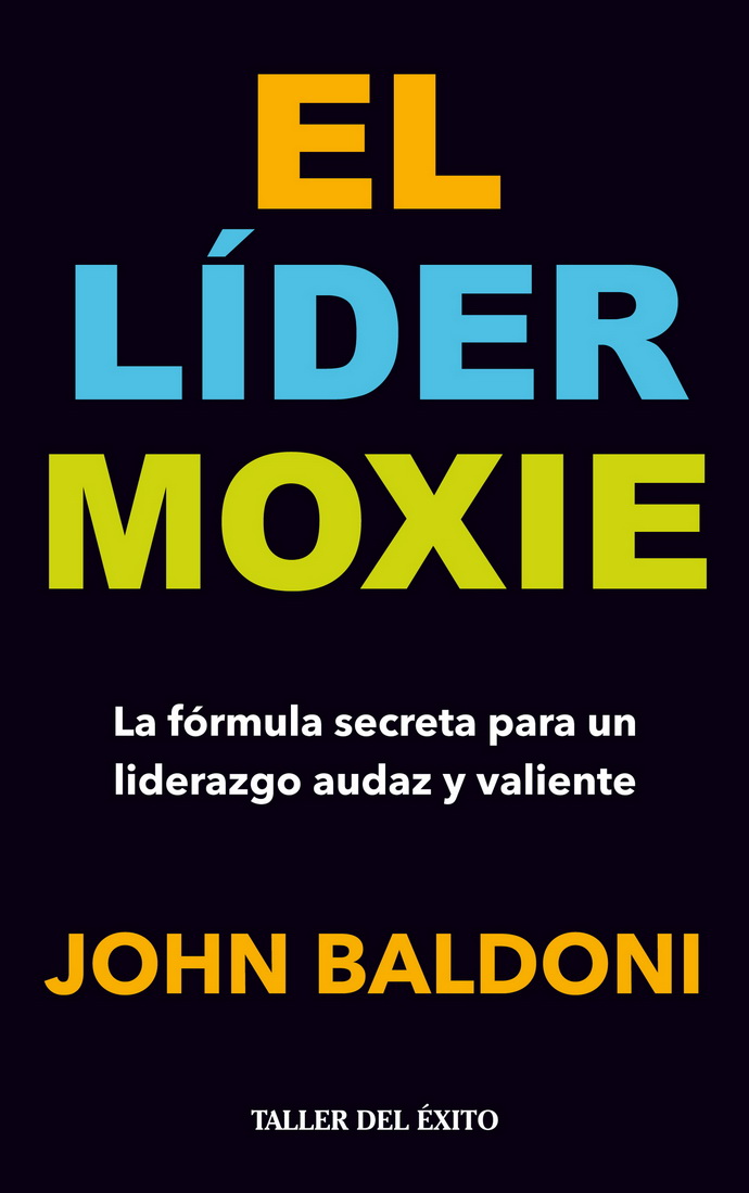 Líder Moxie, El. La fórmula secreta para un liderazgo audaz y valiente