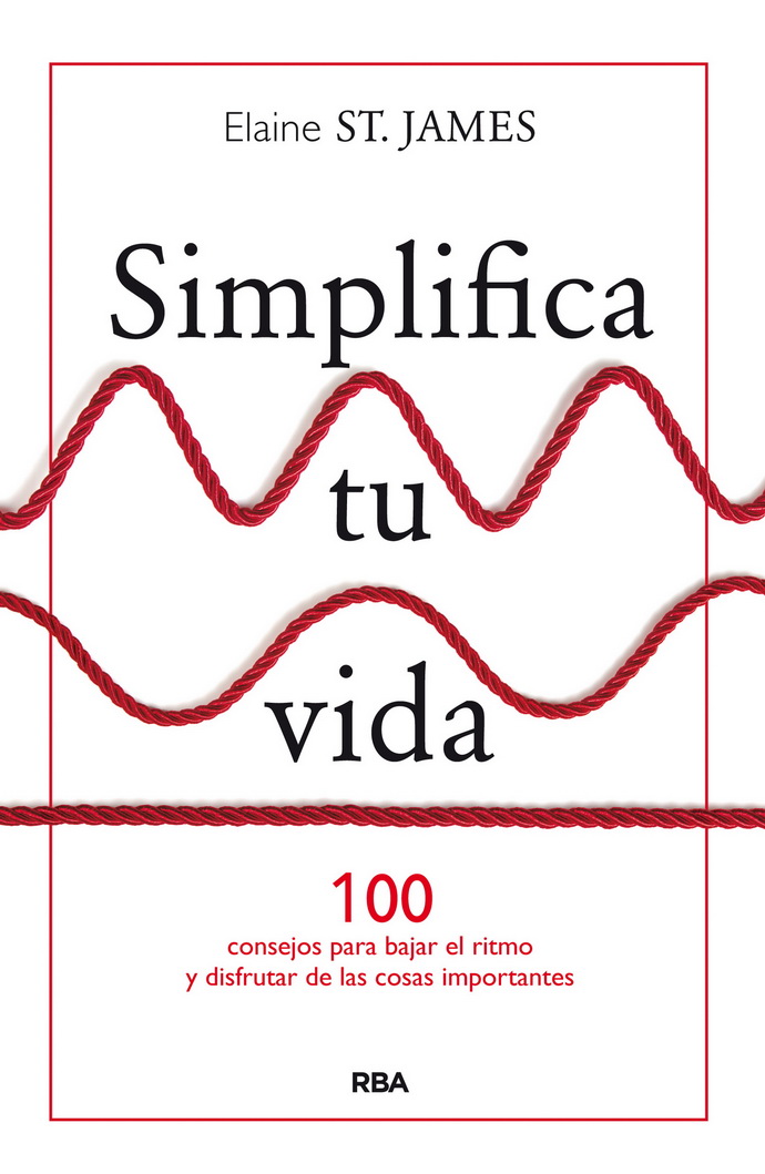 Simplifica tu vida. 100 consejos para bajar el ritmo y disfrutar de las cosas importantes
