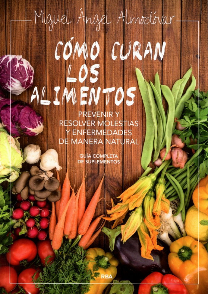 Cómo curan los alimentos. Prevenir y resolver las molestias y enfermedades de manera natural