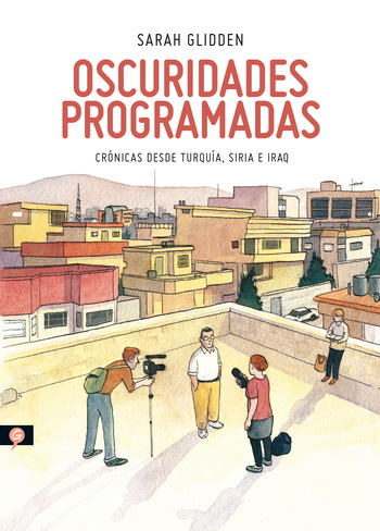 Oscuridades programadas. Crónicas desde Turquía, Siria e Irak