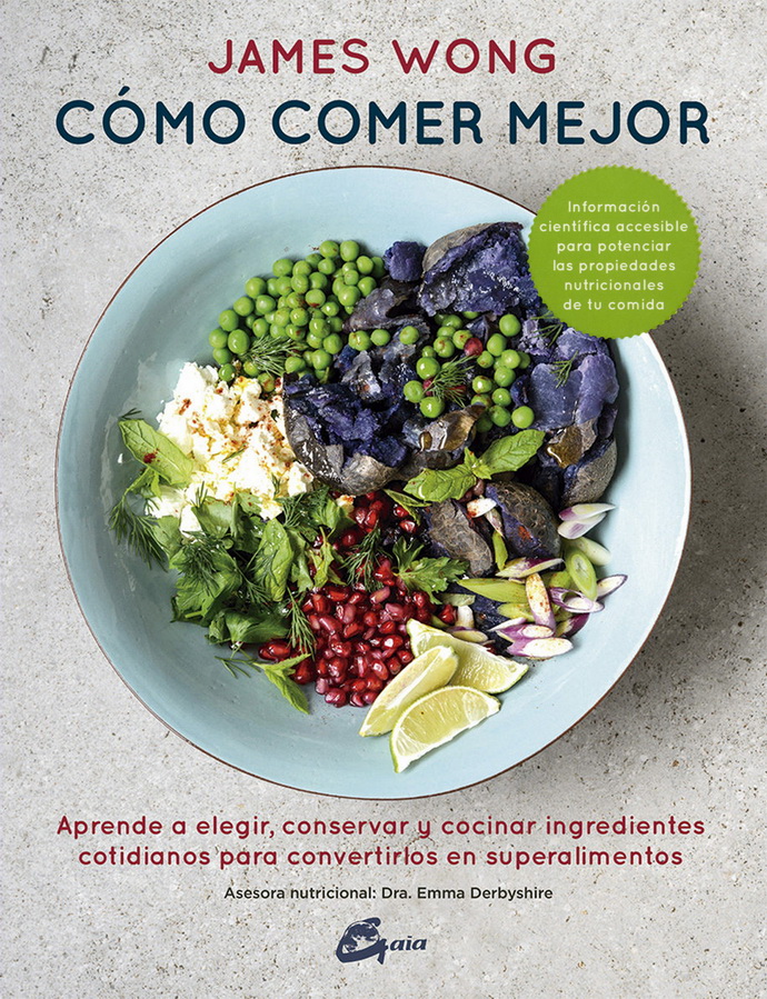 Cómo comer mejor. Aprende a elegir, conservar y cocinar ingredientes cotidianos para convertirlos en superalimentos