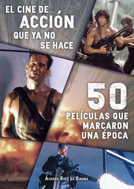 Cine de acción que ya no se hace, El. 50 películas que marcaron una época