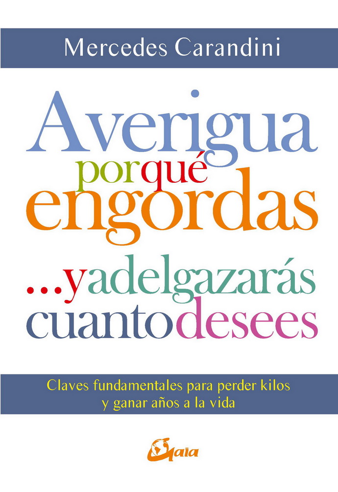 Averigua por qué engordas… y adelgazarás cuanto desees. Claves fundamentales para perder kilos y ganar años a la vida