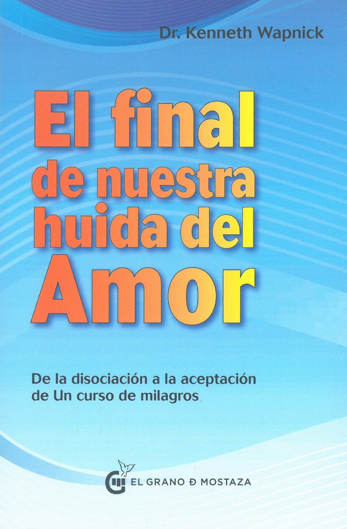 Final de nuestra huida del amor, El. De la disociación a la aceptación de Un curso de milagros