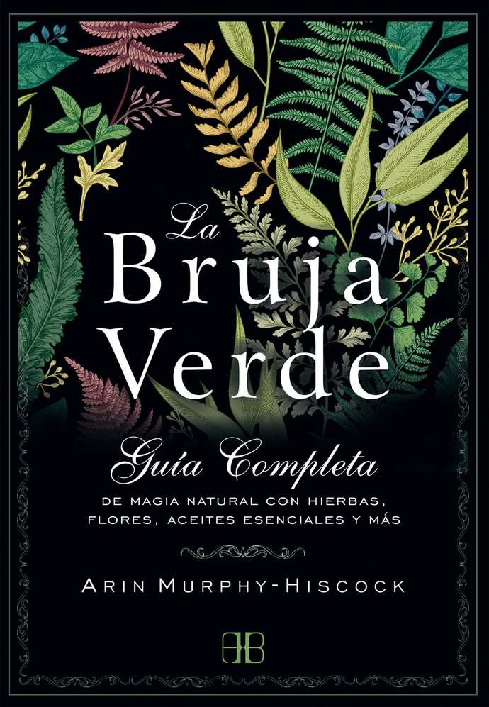 Bruja verde, La. Guía completa de magia natural con hierbas, flores, aceites esenciales y más