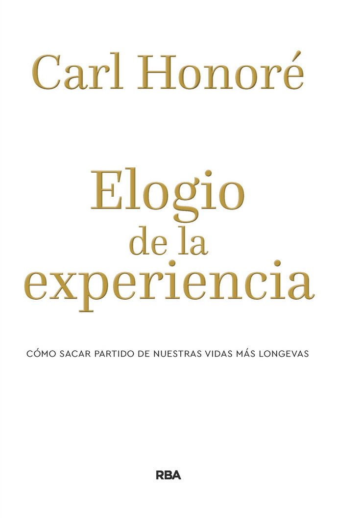 Elogio de la experiencia. Cómo sacar partido de nuestras vidas más longevas