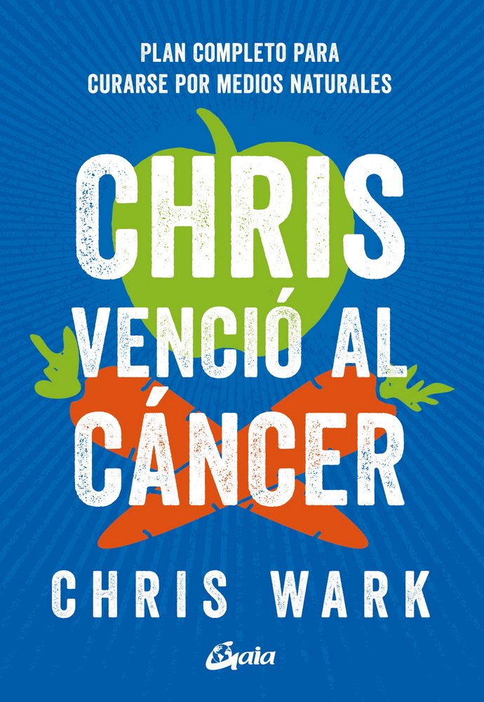 Chris venció al cáncer. Plan completo para curarse por medios naturales