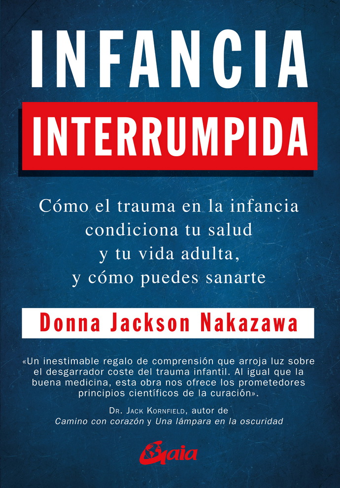 Infancia interrumpida. Cómo el trauma en la infancia condiciona tu salud y tu vida adulta, y cómo puedes sanarte