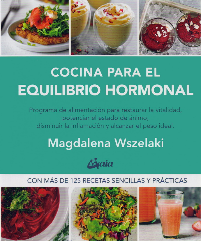 Cocina para el equilibrio hormonal. Programa de alimentación para restaurar la vitalidad, potenciar el estado de ánimo, disminuir la inflamación y restaurar el peso ideal