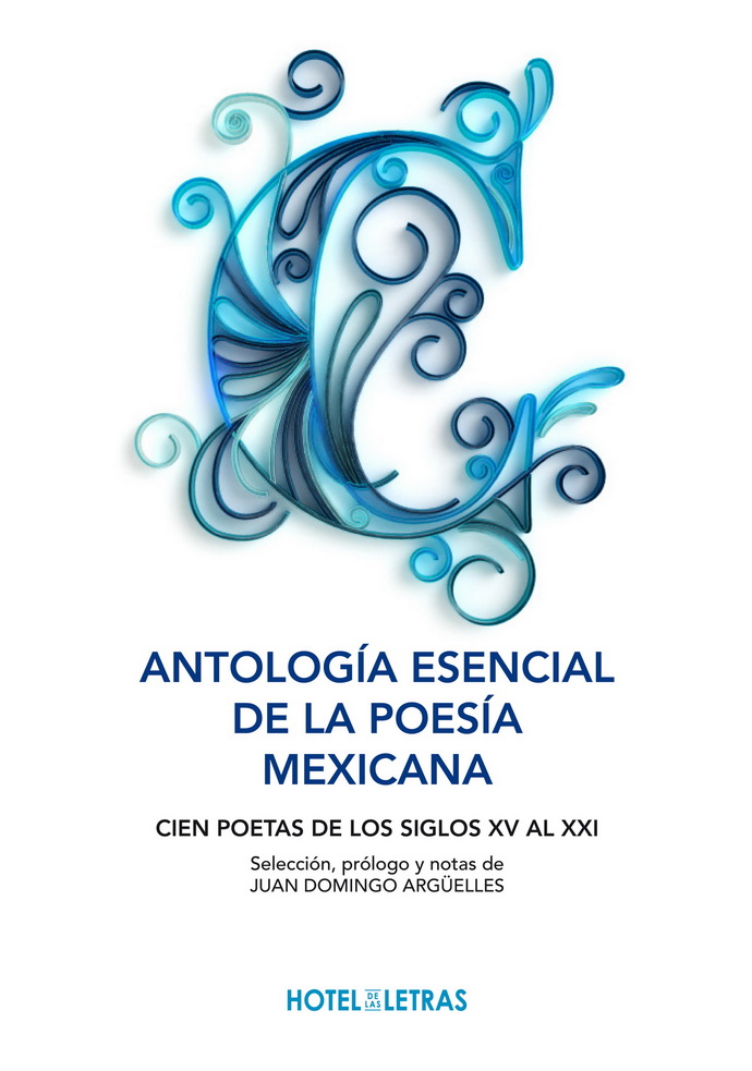 Antología esencial de la poesía mexicana. Cien poetas de los siglos XV al XXI