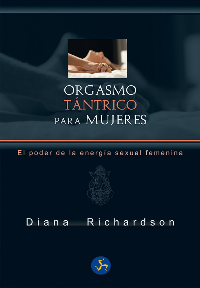 Orgasmo tántrico para mujeres. El poder de la energía sexual femenina (Nueva edición)