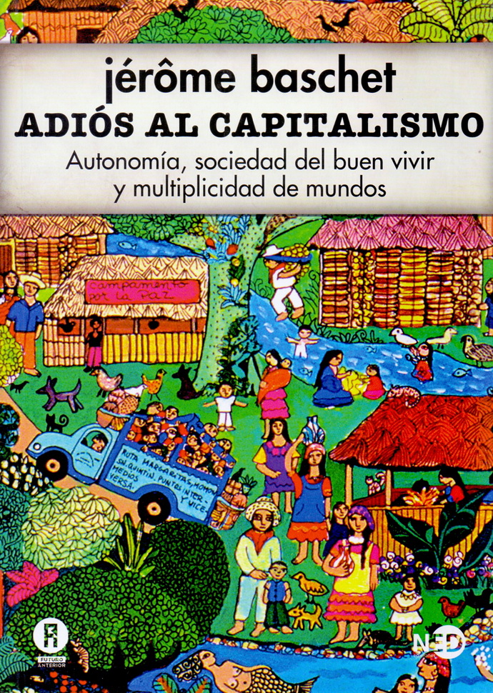 Adiós al capitalismo. Autonomía, sociedad del buen vivir y multiplicidad de mundos